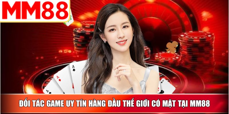 Đối tác game uy tín hàng đầu thế giới có mặt tại MM88