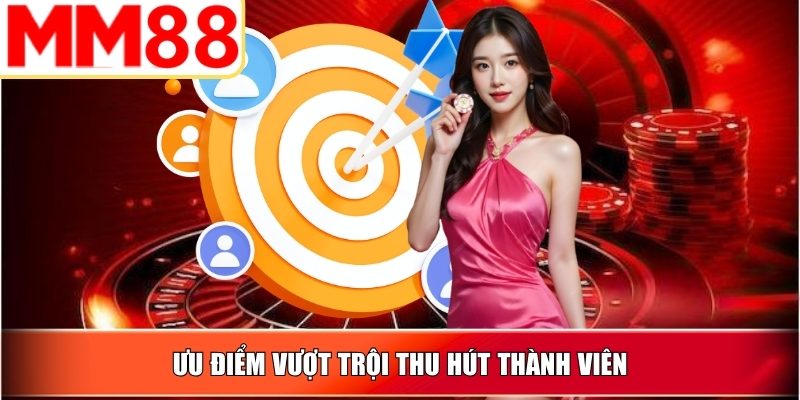 Ưu điểm vượt trội thu hút thành viên